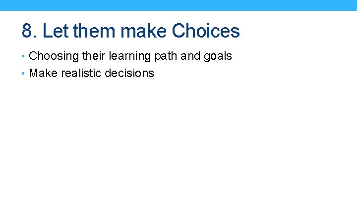 8. Let them make Choices • Choosing their learning path and goals • Make