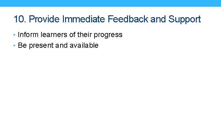10. Provide Immediate Feedback and Support • Inform learners of their progress • Be