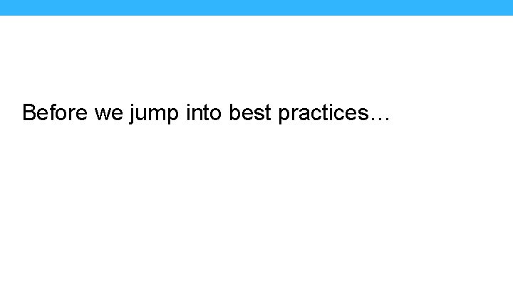 Before we jump into best practices… 