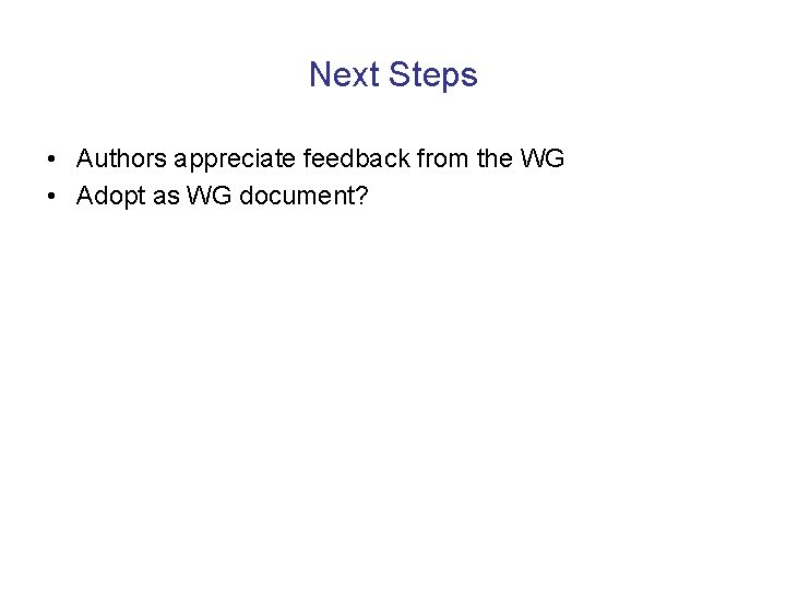 Next Steps • Authors appreciate feedback from the WG • Adopt as WG document?