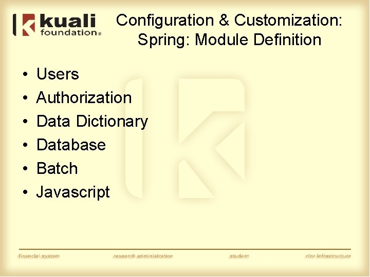 Configuration & Customization: Spring: Module Definition • • • Users Authorization Data Dictionary Database