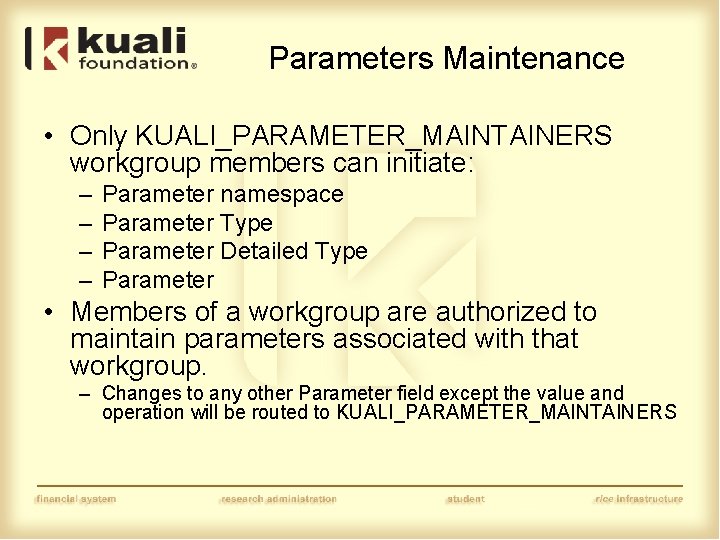 Parameters Maintenance • Only KUALI_PARAMETER_MAINTAINERS workgroup members can initiate: – – Parameter namespace Parameter