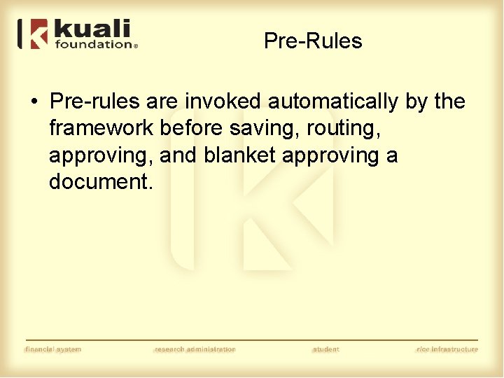 Pre-Rules • Pre-rules are invoked automatically by the framework before saving, routing, approving, and