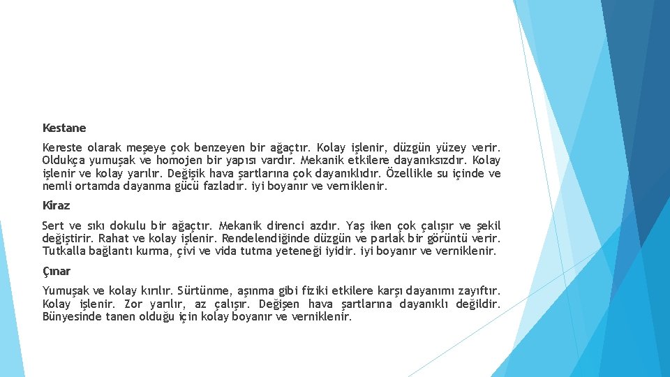 Kestane Kereste olarak meşeye çok benzeyen bir ağaçtır. Kolay işlenir, düzgün yüzey verir. Oldukça