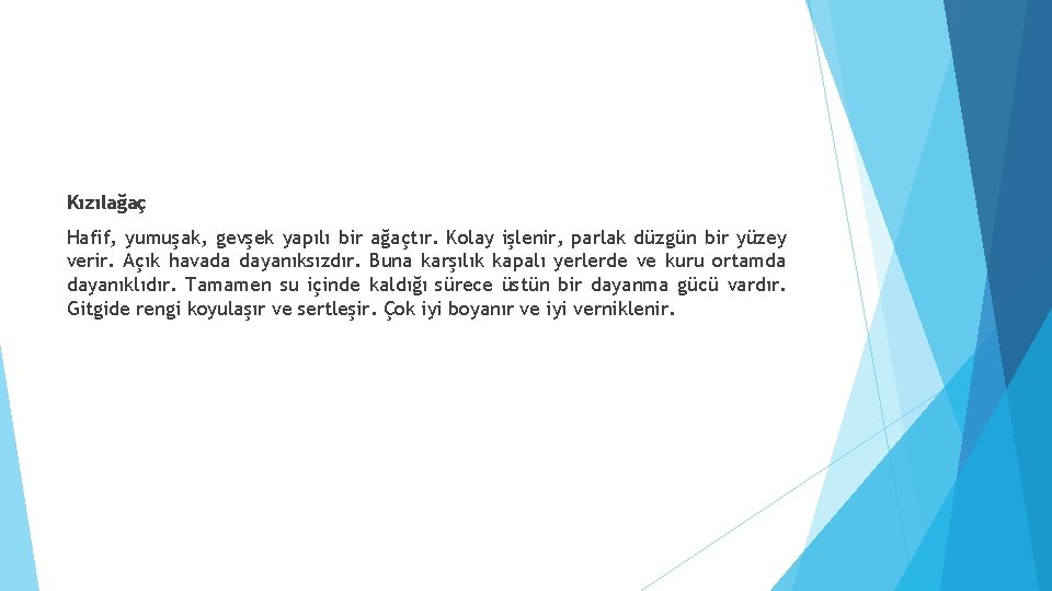 Kızılağaç Hafif, yumuşak, gevşek yapılı bir ağaçtır. Kolay işlenir, parlak düzgün bir yüzey verir.