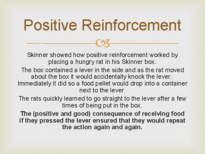 Positive Reinforcement Skinner showed how positive reinforcement worked by placing a hungry rat in