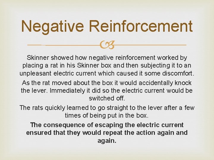 Negative Reinforcement Skinner showed how negative reinforcement worked by placing a rat in his