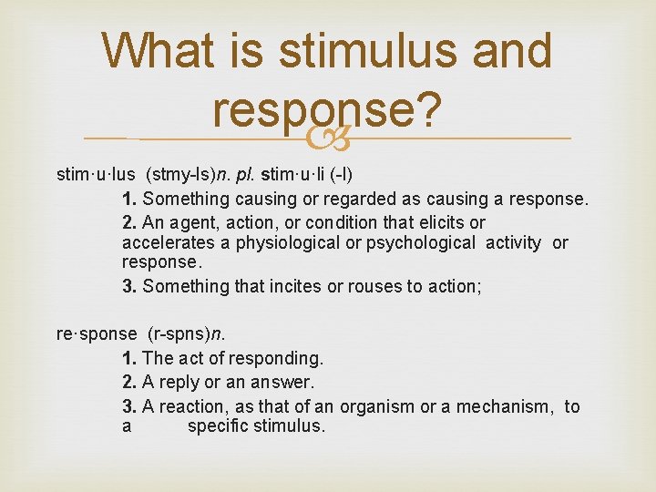 What is stimulus and response? stim·u·lus (stmy-ls)n. pl. stim·u·li (-l) 1. Something causing or