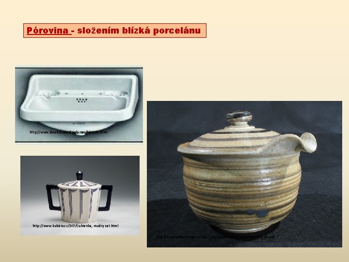 Pórovina - složením blízká porcelánu http: //www. idealstandard. cz/o-nas/historie. html http: //www. kubista. cz/107/Cukrenka,