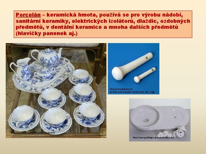 Porcelán – keramická hmota, používá se pro výrobu nádobí, sanitární keramiky, elektrických izolátorů, dlaždic,