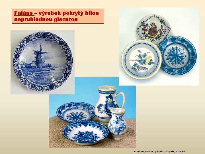 Fajáns – výrobek pokrytý bílou neprůhlednou glazurou http: //www. muzeum-vyskovska. cz/expozice/keramika/ 