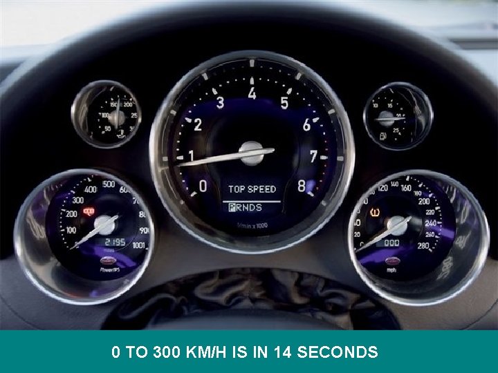 0 TO 300 KM/H IS IN 14 SECONDS 