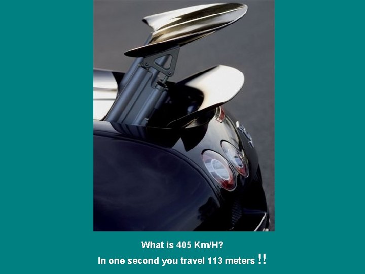 What is 405 Km/H? In one second you travel 113 meters !! 
