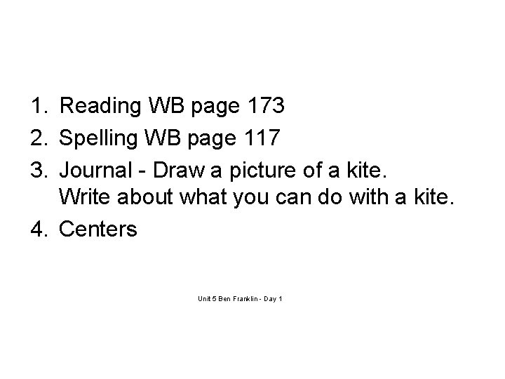 1. Reading WB page 173 2. Spelling WB page 117 3. Journal - Draw