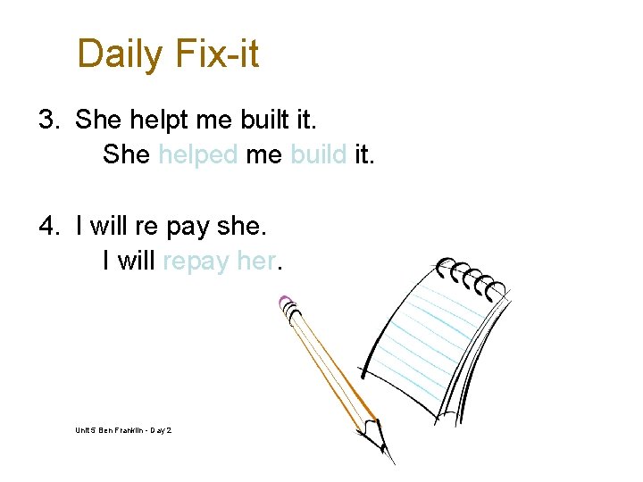 Daily Fix-it 3. She helpt me built it. She helped me build it. 4.
