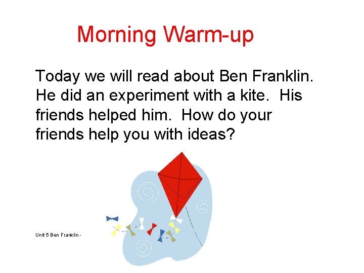 Morning Warm-up Today we will read about Ben Franklin. He did an experiment with