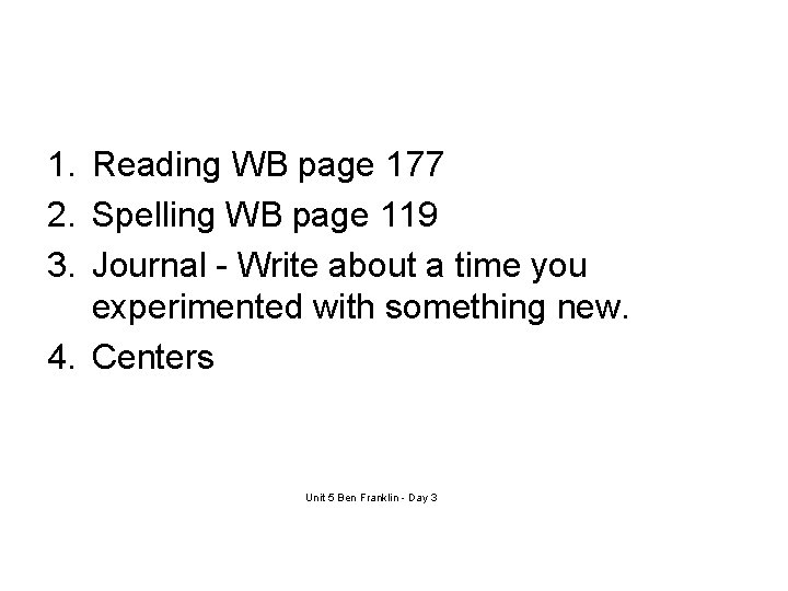 1. Reading WB page 177 2. Spelling WB page 119 3. Journal - Write