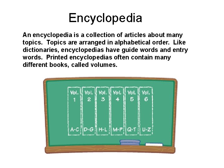 Encyclopedia An encyclopedia is a collection of articles about many topics. Topics are arranged