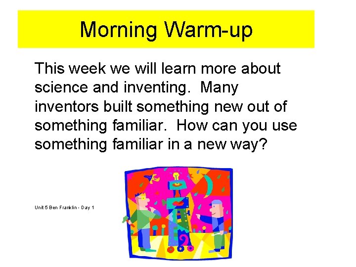 Morning Warm-up This week we will learn more about science and inventing. Many inventors