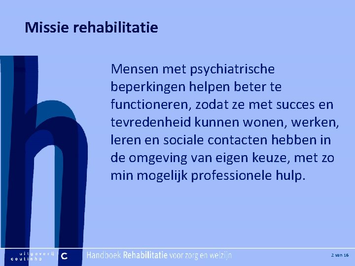 [Hier plaatje invoegen] Missie rehabilitatie Mensen met psychiatrische beperkingen helpen beter te functioneren, zodat