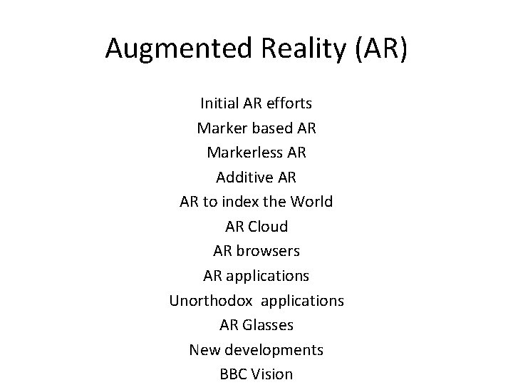 Augmented Reality (AR) Initial AR efforts Marker based AR Markerless AR Additive AR AR