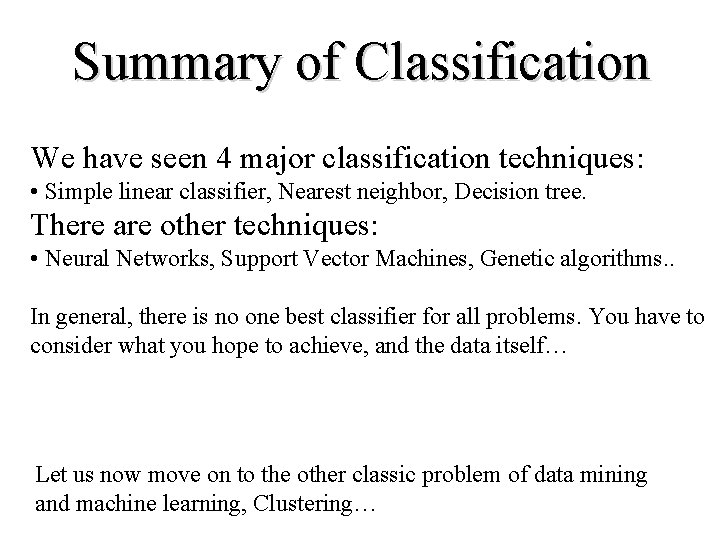 Summary of Classification We have seen 4 major classification techniques: • Simple linear classifier,