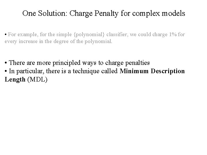 One Solution: Charge Penalty for complex models • For example, for the simple {polynomial}