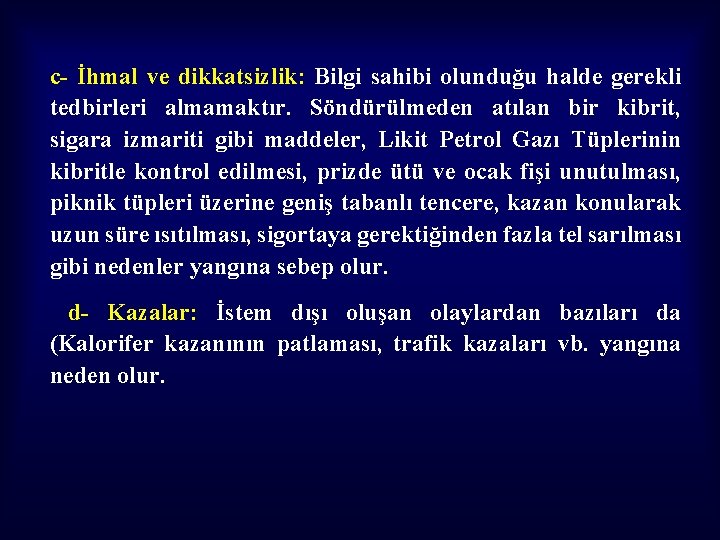 c- İhmal ve dikkatsizlik: Bilgi sahibi olunduğu halde gerekli tedbirleri almamaktır. Söndürülmeden atılan bir