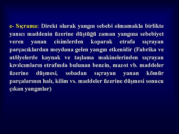e- Sıçrama: Direkt olarak yangın sebebi olmamakla birlikte yanıcı maddenin üzerine düştüğü zaman yangına