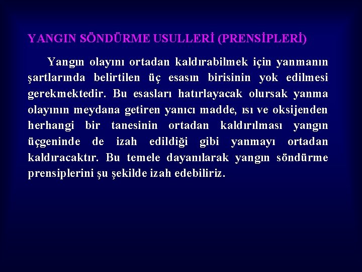 YANGIN SÖNDÜRME USULLERİ (PRENSİPLERİ) Yangın olayını ortadan kaldırabilmek için yanmanın şartlarında belirtilen üç esasın