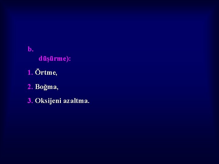 b. düşürme): 1. Örtme, 2. Boğma, 3. Oksijeni azaltma. 