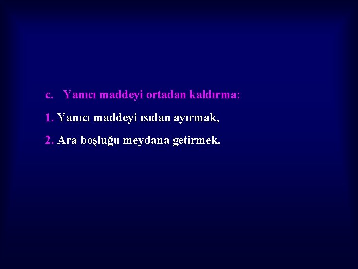 c. Yanıcı maddeyi ortadan kaldırma: 1. Yanıcı maddeyi ısıdan ayırmak, 2. Ara boşluğu meydana