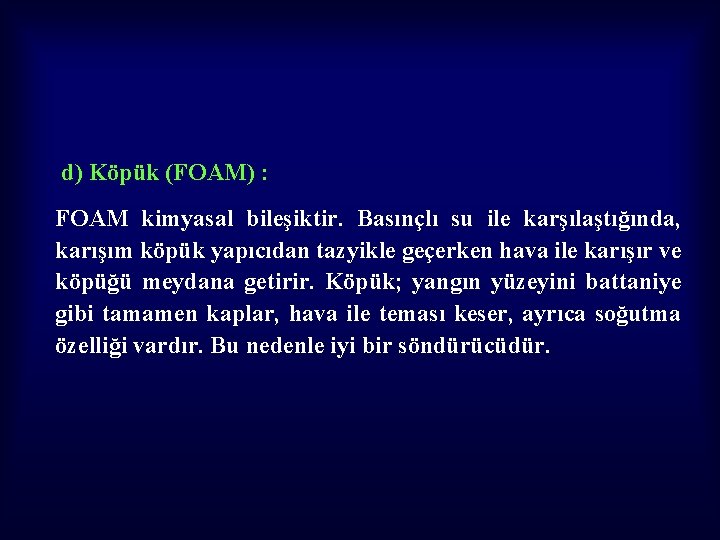 d) Köpük (FOAM) : FOAM kimyasal bileşiktir. Basınçlı su ile karşılaştığında, karışım köpük yapıcıdan