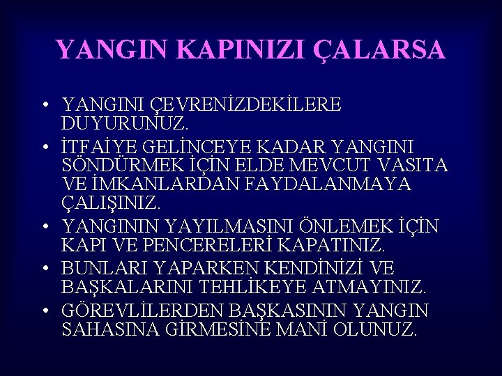 YANGIN KAPINIZI ÇALARSA • YANGINI ÇEVRENİZDEKİLERE DUYURUNUZ. • İTFAİYE GELİNCEYE KADAR YANGINI SÖNDÜRMEK İÇİN