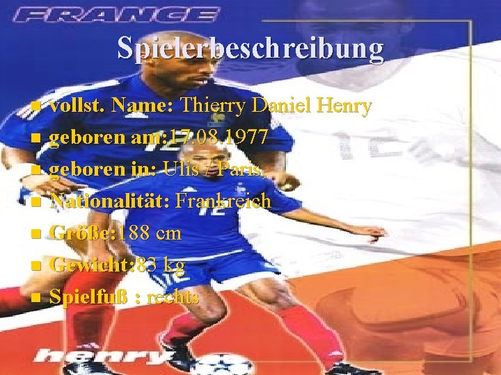 Spielerbeschreibung vollst. Name: Thierry Daniel Henry n geboren am: 17. 08. 1977 n geboren