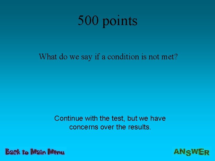 500 points What do we say if a condition is not met? Continue with