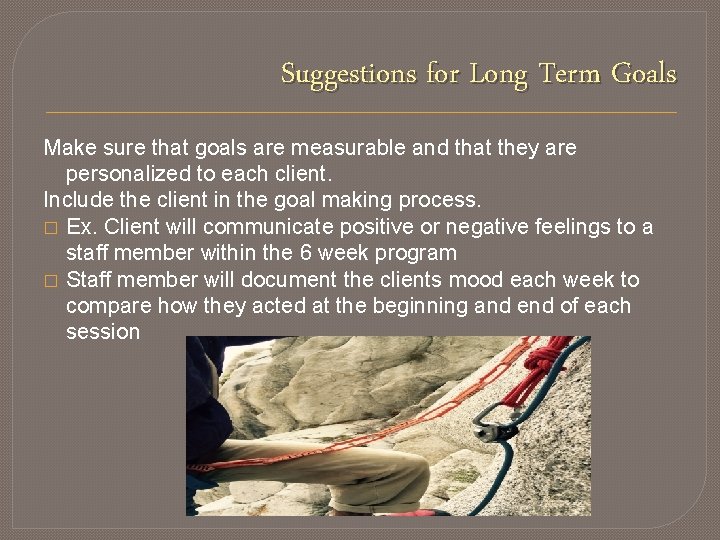 Suggestions for Long Term Goals Make sure that goals are measurable and that they