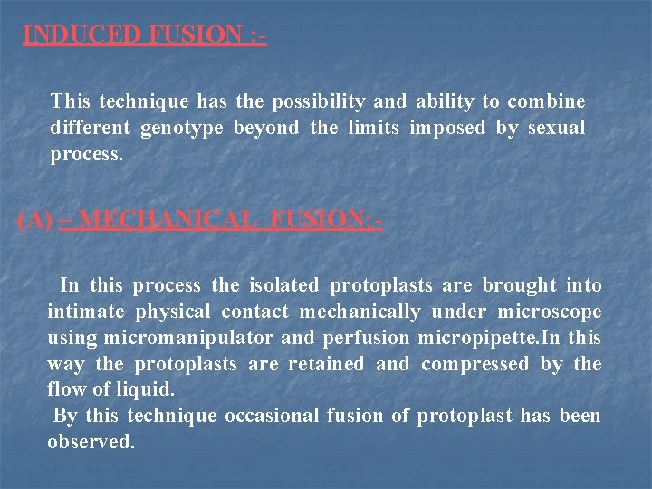 INDUCED FUSION : This technique has the possibility and ability to combine different genotype