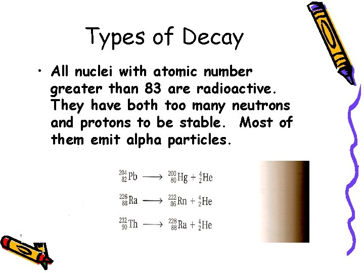 Types of Decay • All nuclei with atomic number greater than 83 are radioactive.