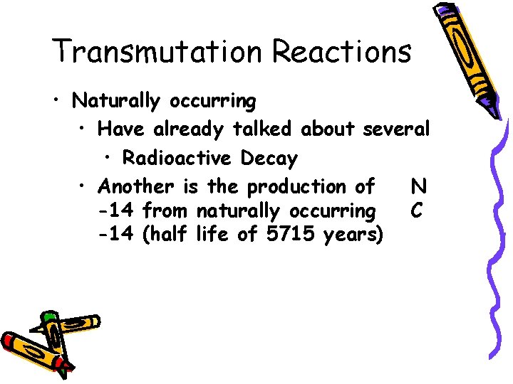 Transmutation Reactions • Naturally occurring • Have already talked about several • Radioactive Decay