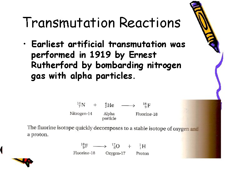 Transmutation Reactions • Earliest artificial transmutation was performed in 1919 by Ernest Rutherford by