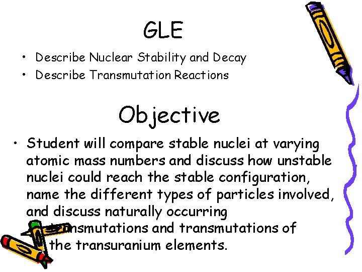 GLE • Describe Nuclear Stability and Decay • Describe Transmutation Reactions Objective • Student