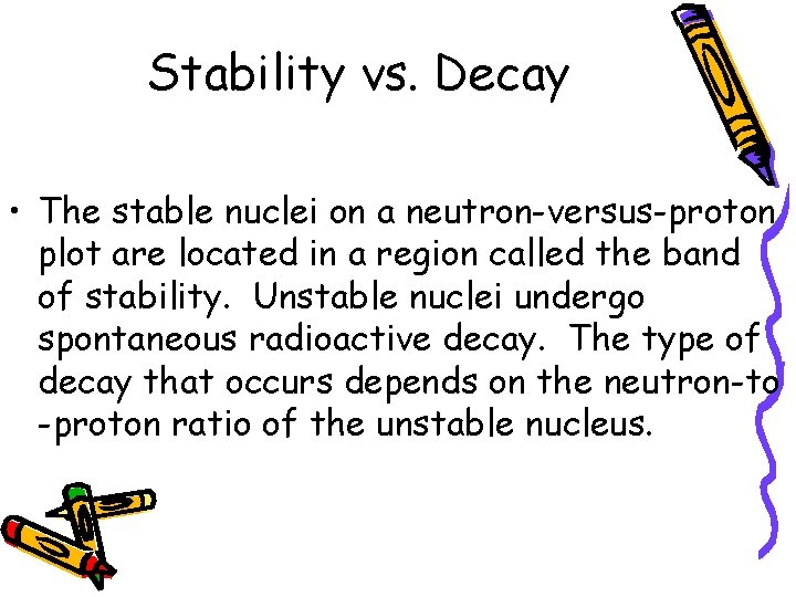 Stability vs. Decay • The stable nuclei on a neutron-versus-proton plot are located in