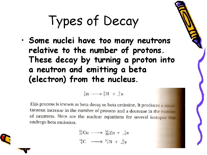 Types of Decay • Some nuclei have too many neutrons relative to the number
