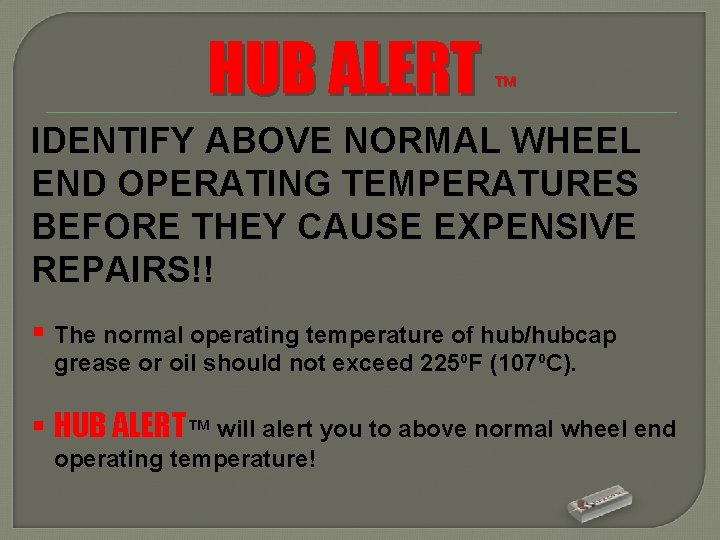 HUB ALERT ™ IDENTIFY ABOVE NORMAL WHEEL END OPERATING TEMPERATURES BEFORE THEY CAUSE EXPENSIVE