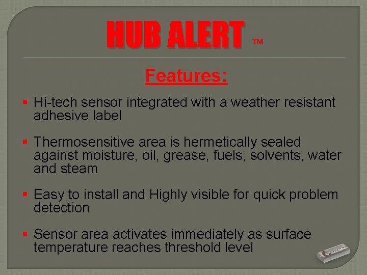 HUB ALERT ™ Features: § Hi-tech sensor integrated with a weather resistant adhesive label