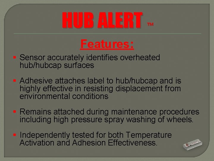 HUB ALERT ™ Features: § Sensor accurately identifies overheated hub/hubcap surfaces § Adhesive attaches