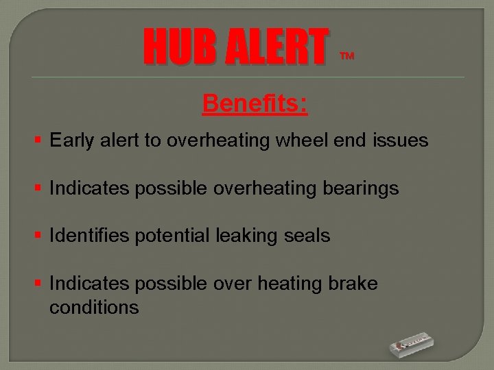 HUB ALERT ™ Benefits: § Early alert to overheating wheel end issues § Indicates