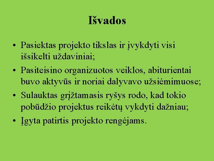 Išvados • Pasiektas projekto tikslas ir įvykdyti visi išsikelti uždaviniai; • Pasiteisino organizuotos veiklos,