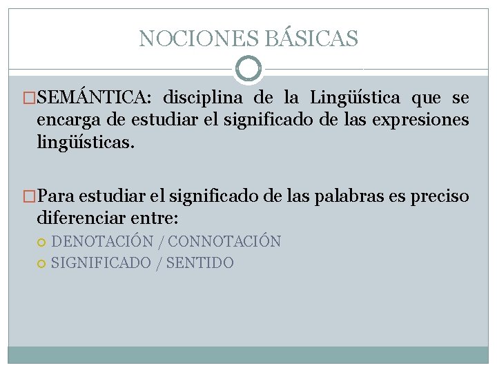 NOCIONES BÁSICAS �SEMÁNTICA: disciplina de la Lingüística que se encarga de estudiar el significado